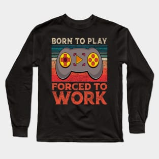 Born To Play Video Games Forced To Work Funny Gaming Long Sleeve T-Shirt